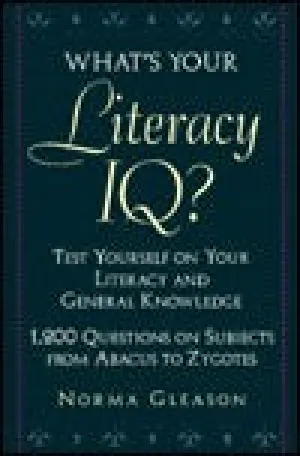 What's your literacy IQ?: Test yourself on your literacy and general knowledge : 1,200 questions on subjects from abacus to zygotes